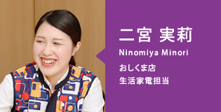 二宮　実莉（Ninomiya Minori）おしくま店／生活家電・理美容担当
