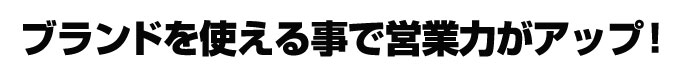 ブランドを使えることで営業力がアップ！